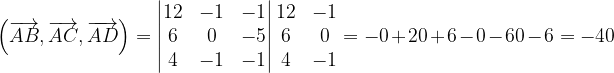 \dpi{120} \left ( \overrightarrow{AB},\overrightarrow{AC} ,\overrightarrow{AD}\right )=\begin{vmatrix} 12 & -1& -1\\ 6 &0 & -5\\ 4 & -1 & -1 \end{vmatrix}\begin{matrix} 12 & -1\\ 6&0 \\ 4& -1 \end{matrix}=-0+20+6-0-60-6=-40